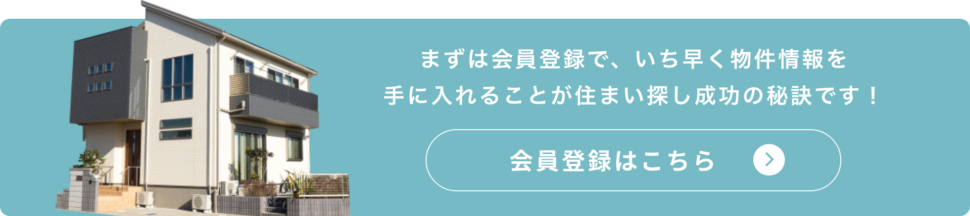 まずは会員登録で、いち早く物件情報を手に入れることが住まい探し成功の秘訣です！会員登録はこちら